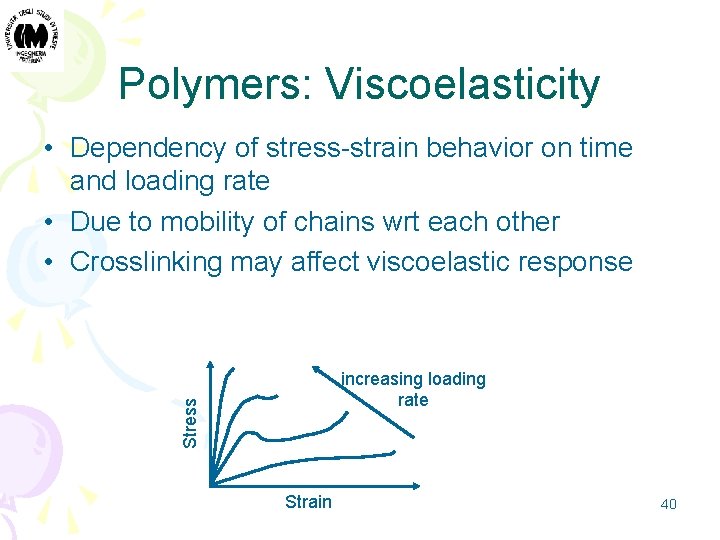 Polymers: Viscoelasticity • Dependency of stress-strain behavior on time and loading rate • Due
