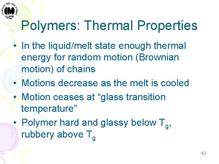 Polymers: Thermal Properties • In the liquid/melt state enough thermal energy for random motion