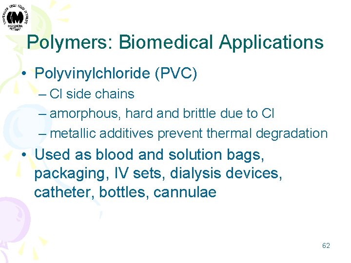 Polymers: Biomedical Applications • Polyvinylchloride (PVC) – Cl side chains – amorphous, hard and