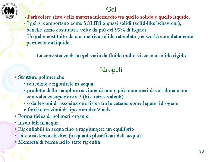 Gel - Particolare stato della materia intermedio tra quello solido e quello liquido. -