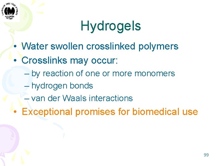 Hydrogels • Water swollen crosslinked polymers • Crosslinks may occur: – by reaction of