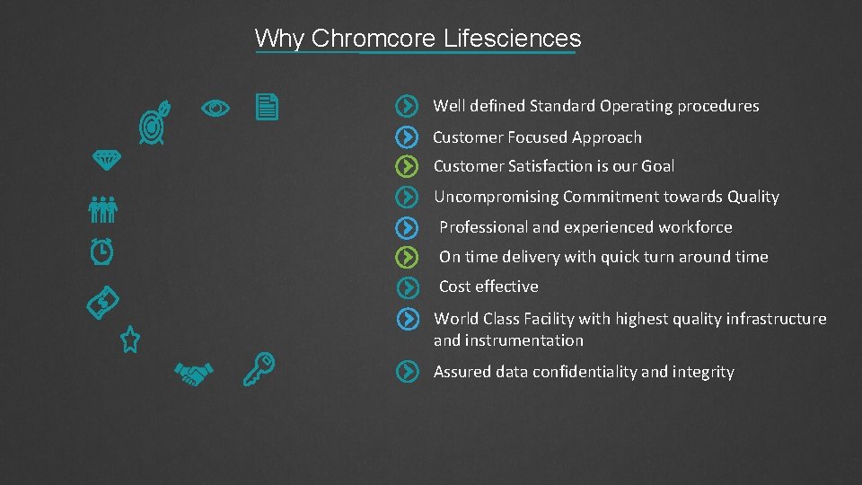 Why Chromcore Lifesciences Well defined Standard Operating procedures Customer Focused Approach Customer Satisfaction is