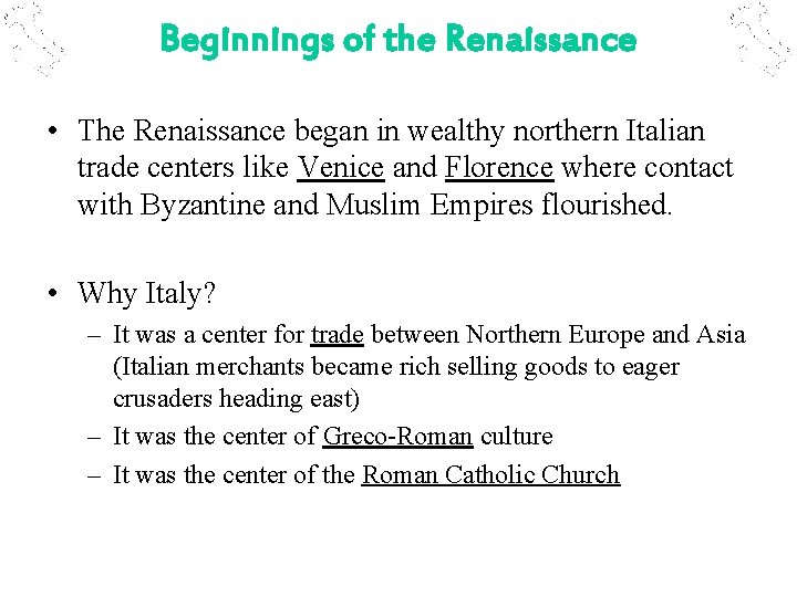 Beginnings of the Renaissance • The Renaissance began in wealthy northern Italian trade centers