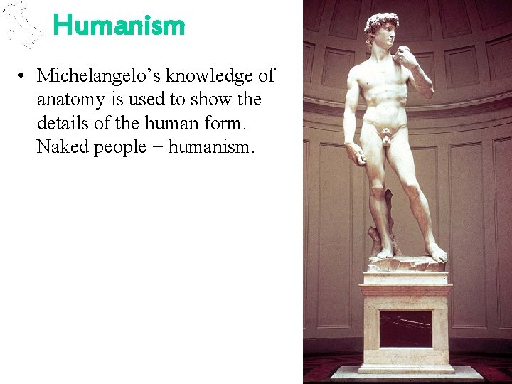 Humanism • Michelangelo’s knowledge of anatomy is used to show the details of the