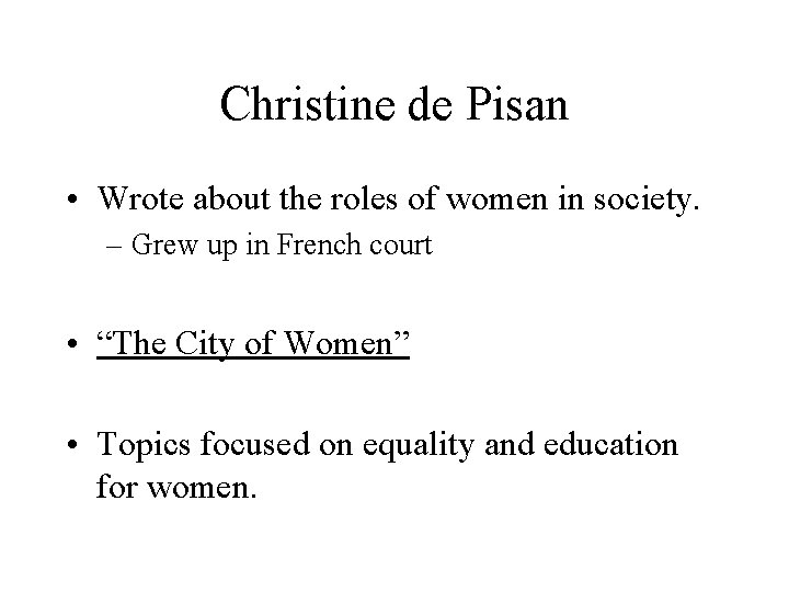 Christine de Pisan • Wrote about the roles of women in society. – Grew