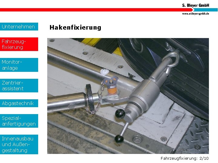 Unternehmen Hakenfixierung Fahrzeugfixierung Monitoranlage Zentrierassistent Abgastechnik Spezialanfertigungen Innenausbau und Außengestaltung Fahrzeugfixierung: 2/10 