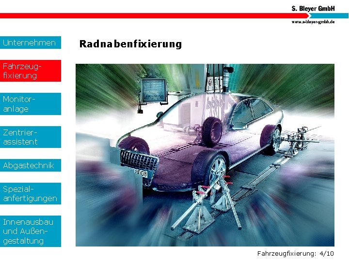 Unternehmen Radnabenfixierung Fahrzeugfixierung Monitoranlage Zentrierassistent Abgastechnik Spezialanfertigungen Innenausbau und Außengestaltung Fahrzeugfixierung: 4/10 