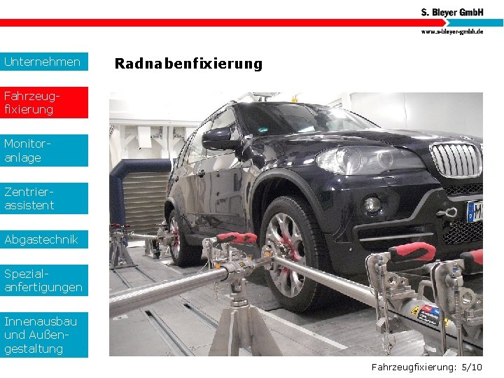 Unternehmen Radnabenfixierung Fahrzeugfixierung Monitoranlage Zentrierassistent Abgastechnik Spezialanfertigungen Innenausbau und Außengestaltung Fahrzeugfixierung: 5/10 