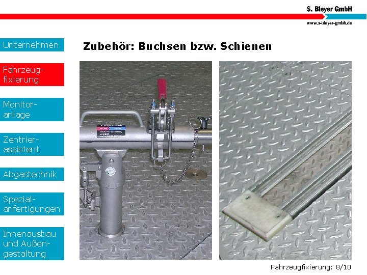 Unternehmen Zubehör: Buchsen bzw. Schienen Fahrzeugfixierung Monitoranlage Zentrierassistent Abgastechnik Spezialanfertigungen Innenausbau und Außengestaltung Fahrzeugfixierung: