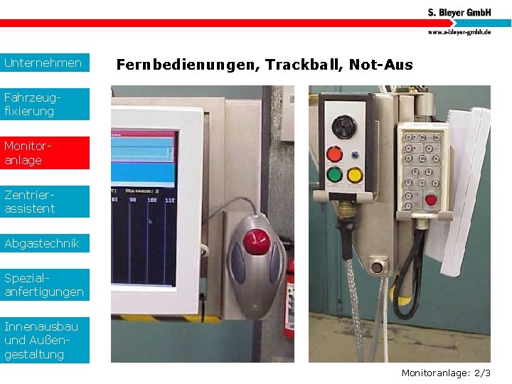 Unternehmen Fernbedienungen, Trackball, Not-Aus Fahrzeugfixierung Monitoranlage Zentrierassistent Abgastechnik Spezialanfertigungen Innenausbau und Außengestaltung Monitoranlage: 2/3