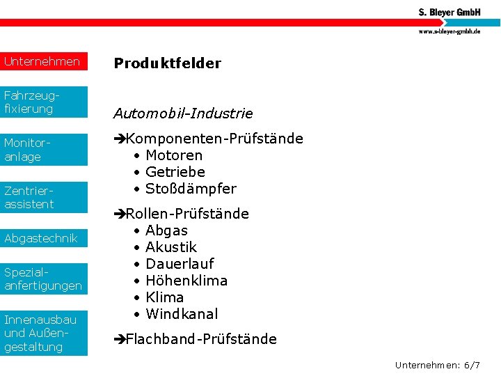 Unternehmen Fahrzeugfixierung Monitoranlage Zentrierassistent Abgastechnik Spezialanfertigungen Innenausbau und Außengestaltung Produktfelder Automobil-Industrie èKomponenten-Prüfstände • Motoren