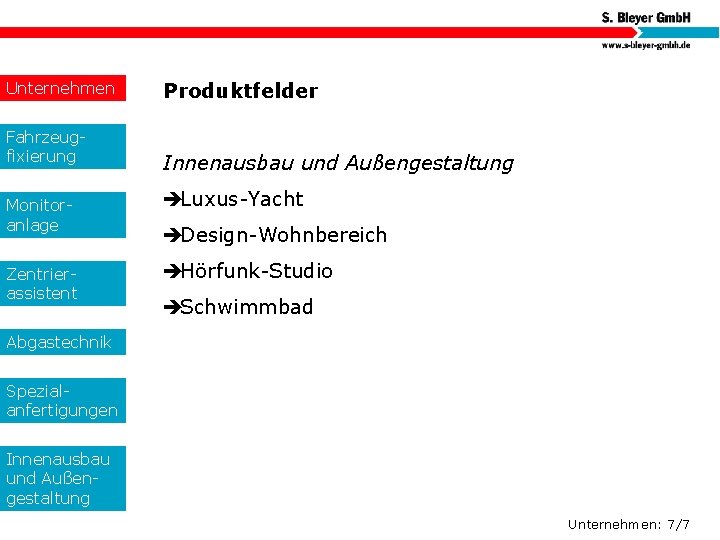 Unternehmen Fahrzeugfixierung Monitoranlage Zentrierassistent Produktfelder Innenausbau und Außengestaltung èLuxus-Yacht èDesign-Wohnbereich èHörfunk-Studio èSchwimmbad Abgastechnik Spezialanfertigungen