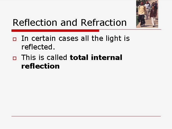 Reflection and Refraction o o In certain cases all the light is reflected. This