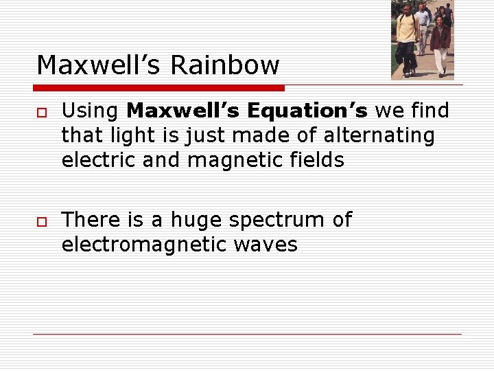 Maxwell’s Rainbow o o Using Maxwell’s Equation’s we find that light is just made
