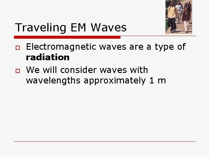 Traveling EM Waves o o Electromagnetic waves are a type of radiation We will