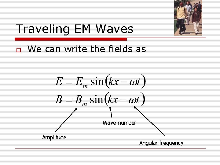 Traveling EM Waves o We can write the fields as Wave number Amplitude Angular