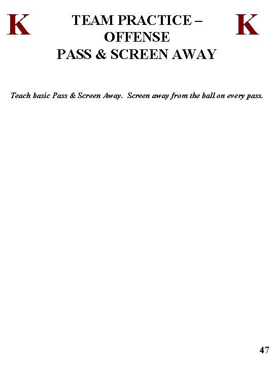 K TEAM PRACTICE – OFFENSE PASS & SCREEN AWAY K Teach basic Pass &