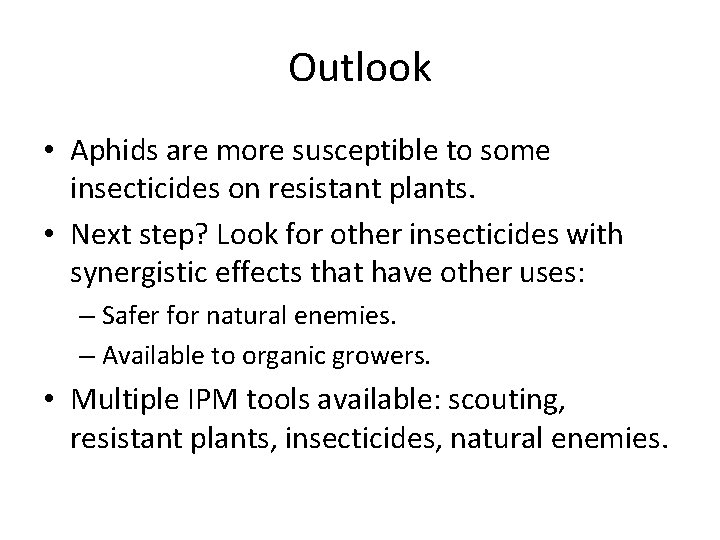 Outlook • Aphids are more susceptible to some insecticides on resistant plants. • Next