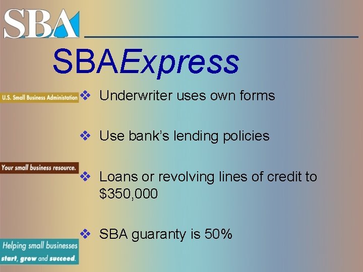 SBAExpress v Underwriter uses own forms v Use bank’s lending policies v Loans or