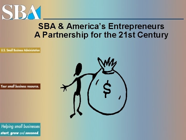 SBA & America’s Entrepreneurs A Partnership for the 21 st Century 