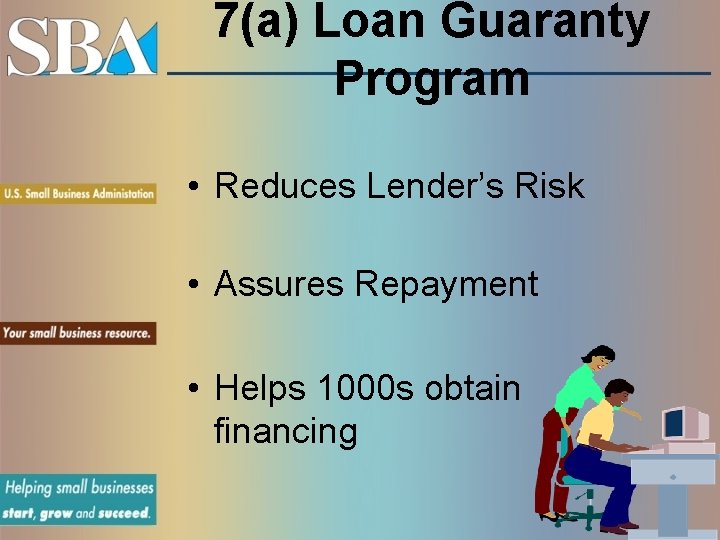 7(a) Loan Guaranty Program • Reduces Lender’s Risk • Assures Repayment • Helps 1000