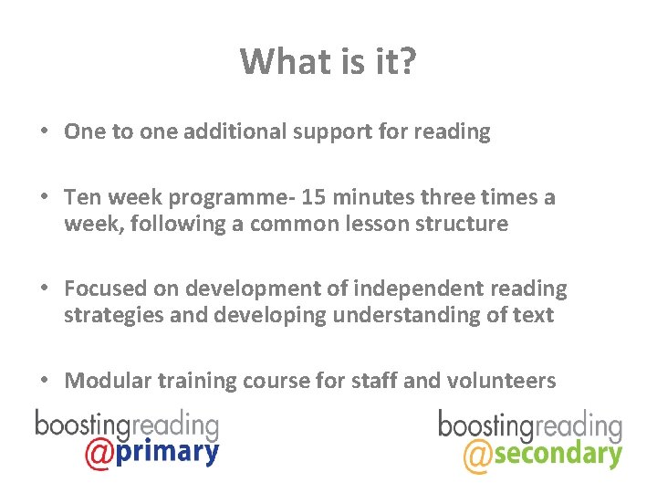 What is it? • One to one additional support for reading • Ten week