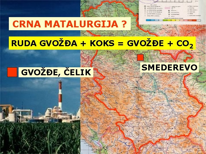 CRNA MATALURGIJA ? RUDA GVOŽĐA + KOKS = GVOŽĐE + CO 2 GVOŽĐE, ČELIK