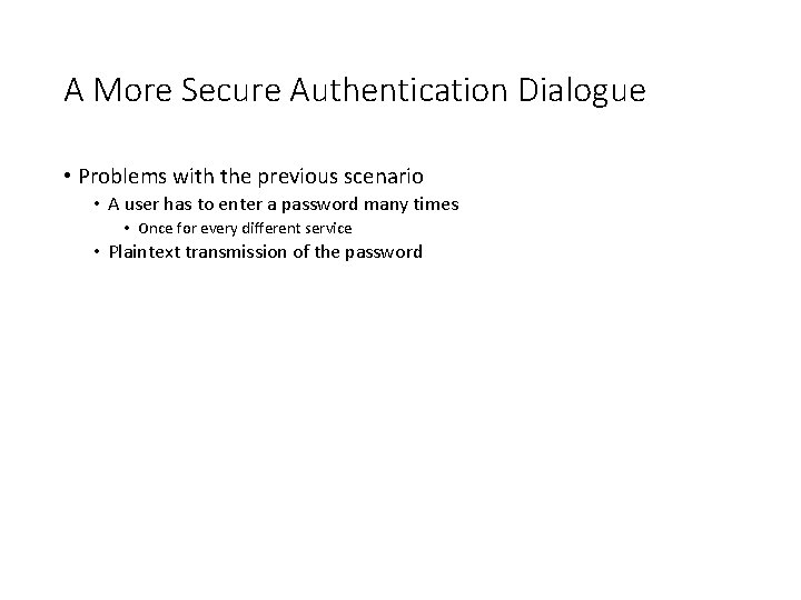 A More Secure Authentication Dialogue • Problems with the previous scenario • A user