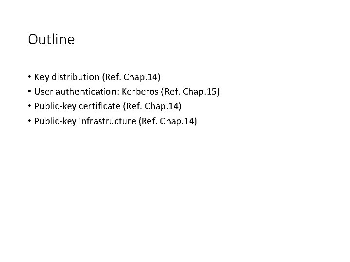 Outline • Key distribution (Ref. Chap. 14) • User authentication: Kerberos (Ref. Chap. 15)