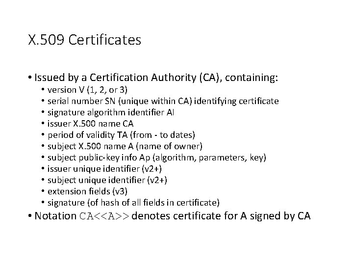X. 509 Certificates • Issued by a Certification Authority (CA), containing: • • •