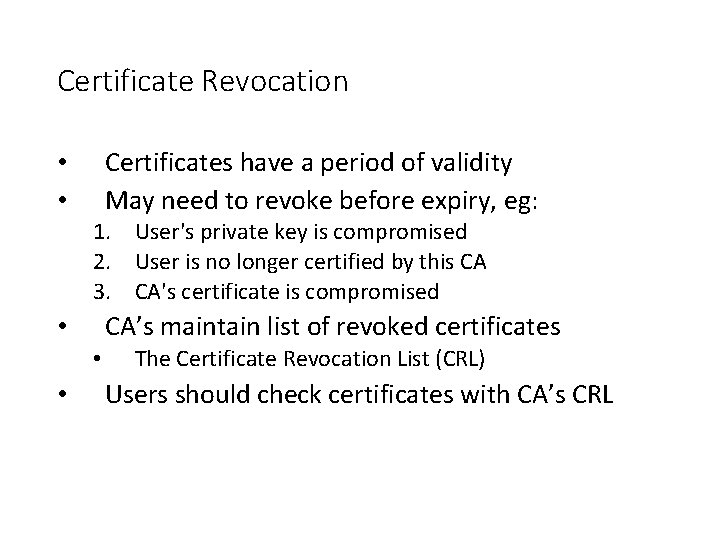 Certificate Revocation Certificates have a period of validity May need to revoke before expiry,