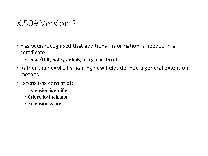 X. 509 Version 3 • Has been recognised that additional information is needed in