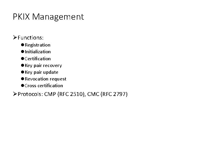 PKIX Management ØFunctions: l. Registration l. Initialization l. Certification l. Key pair recovery l.