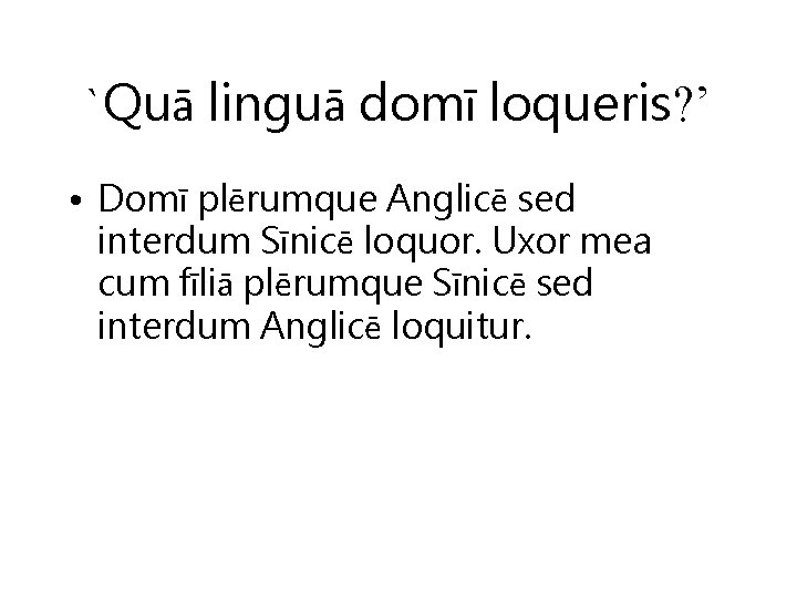 `Quā linguā domī loqueris? ’ • Domī plērumque Anglicē sed interdum Sīnicē loquor. Uxor