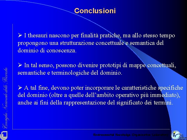 Conclusioni Ø I thesauri nascono per finalità pratiche, ma allo stesso tempo propongono una