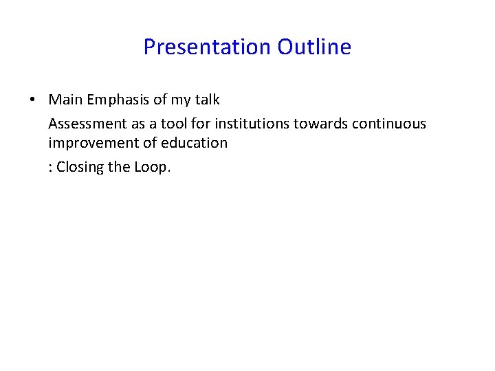 Presentation Outline • Main Emphasis of my talk Assessment as a tool for institutions