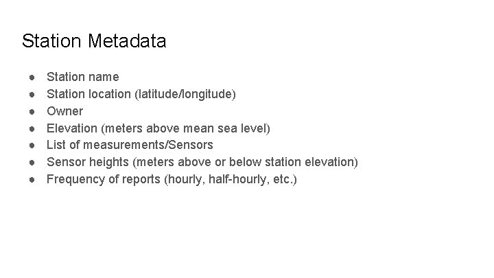 Station Metadata ● ● ● ● Station name Station location (latitude/longitude) Owner Elevation (meters