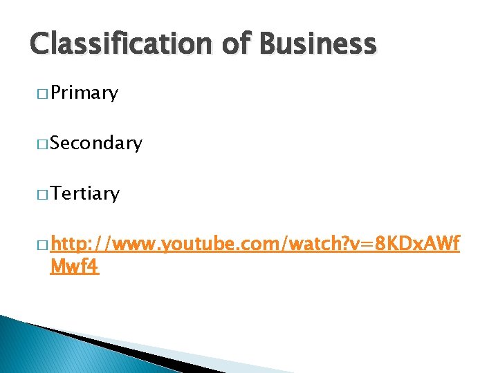 Classification of Business � Primary � Secondary � Tertiary � http: //www. youtube. com/watch?