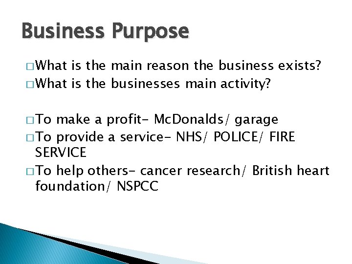 Business Purpose � What is the main reason the business exists? � What is