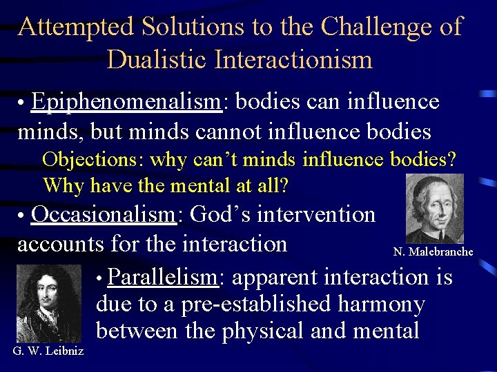 Attempted Solutions to the Challenge of Dualistic Interactionism • Epiphenomenalism: bodies can influence minds,