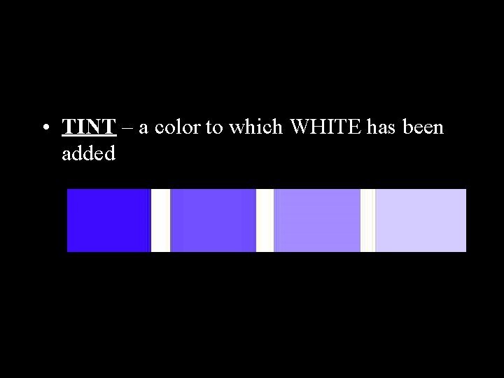  • TINT – a color to which WHITE has been added 