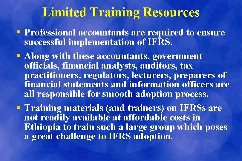 Limited Training Resources § Professional accountants are required to ensure successful implementation of IFRS.