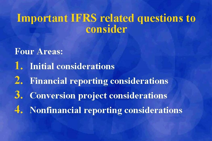 Important IFRS related questions to consider Four Areas: 1. 2. 3. 4. Initial considerations