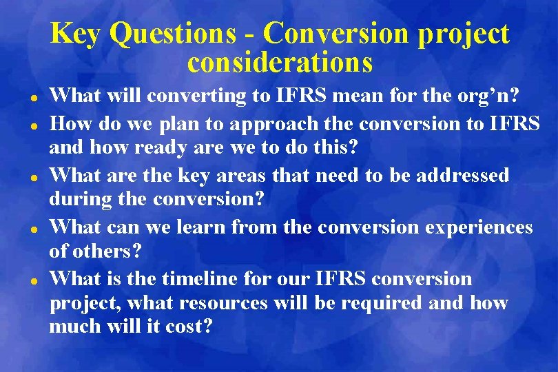 Key Questions - Conversion project considerations l l l What will converting to IFRS