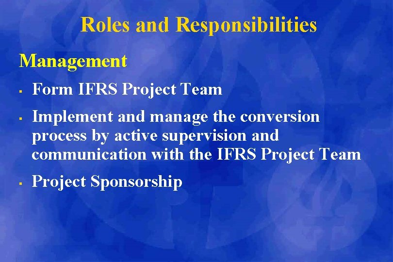 Roles and Responsibilities Management § § § Form IFRS Project Team Implement and manage