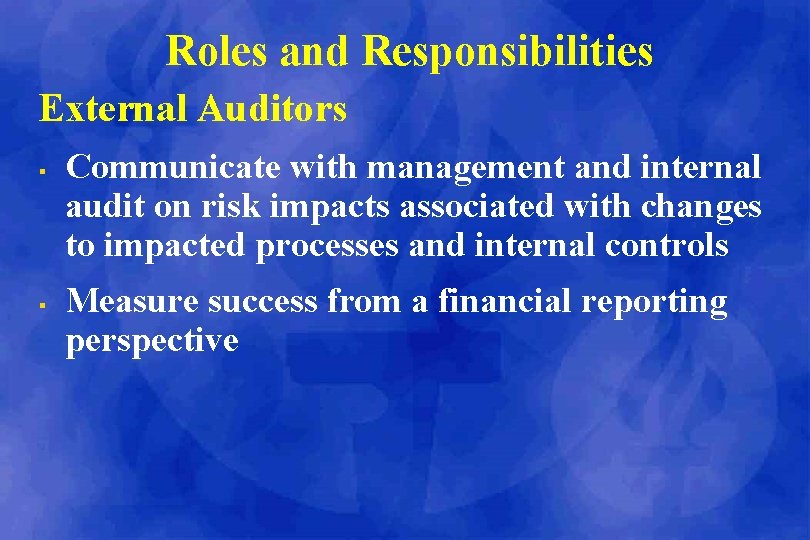 Roles and Responsibilities External Auditors § § Communicate with management and internal audit on