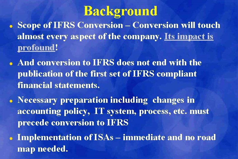 Background l l Scope of IFRS Conversion – Conversion will touch almost every aspect