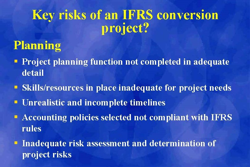 Key risks of an IFRS conversion project? Planning § Project planning function not completed