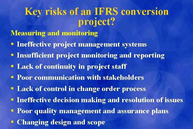 Key risks of an IFRS conversion project? Measuring and monitoring § Ineffective project management