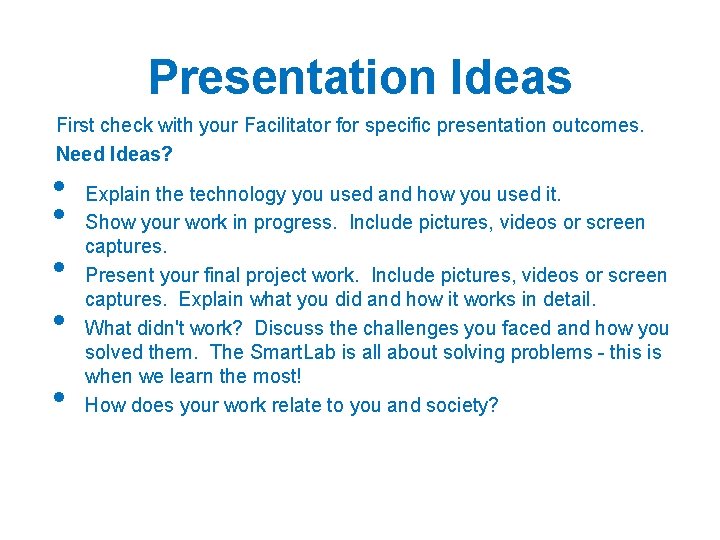 Presentation Ideas First check with your Facilitator for specific presentation outcomes. Need Ideas? •